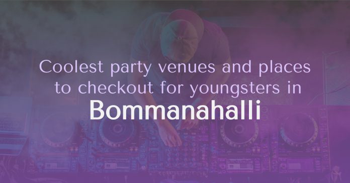 Coolest party venues and places to checkout for youngsters in Bommanahalli